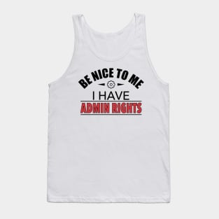 Be Nice To Me I Have Admin Rights IT Funny Gift Tank Top